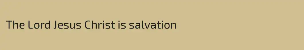 The Lord Jesus Christ is salvation